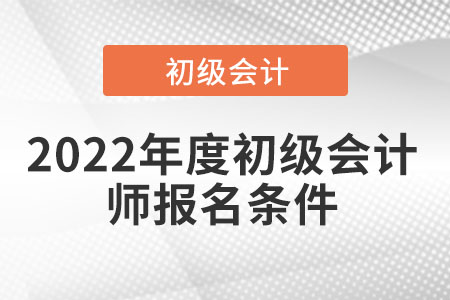 2022年度初級(jí)會(huì)計(jì)師報(bào)名條件
