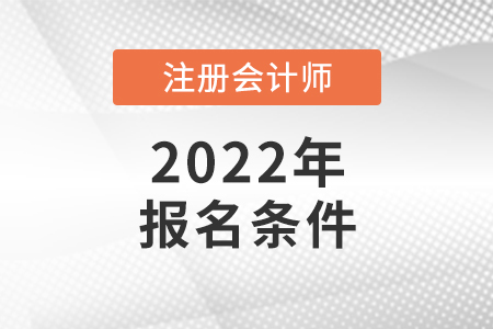2022年注冊會(huì)計(jì)師報(bào)名條件你知道嗎