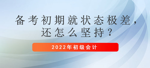 初級會計備考初期就狀態(tài)極差，還怎么堅持？