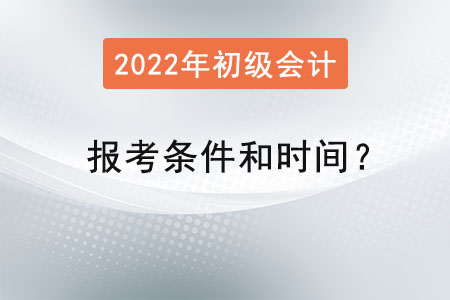 初級會計職稱報考條件和時間？