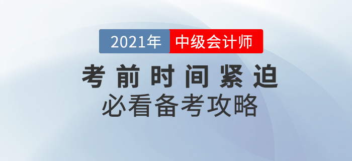 備考2021年中級(jí)會(huì)計(jì)時(shí)間緊迫，這份攻略務(wù)必須收下！