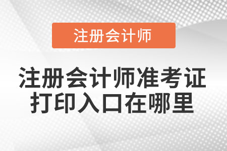 注冊會計師準考證打印入口在哪里