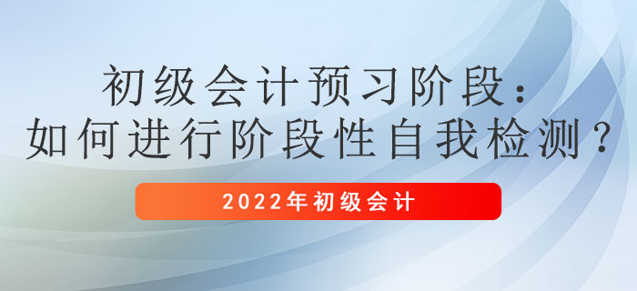 初級會計(jì)預(yù)習(xí)階段：如何進(jìn)行階段性自我檢測？