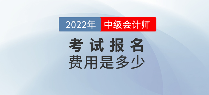 2022年報(bào)名參加中級(jí)會(huì)計(jì)考試的費(fèi)用是多少？