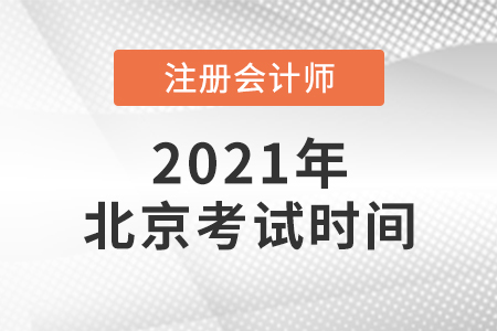 2021北京注冊(cè)會(huì)計(jì)師考試時(shí)間