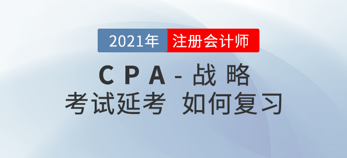 2021年注會(huì)延期考生該如何復(fù)習(xí)《戰(zhàn)略》