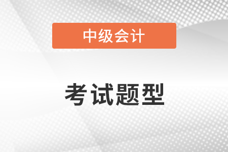 2022年中級會計(jì)師考試題型公布了嗎