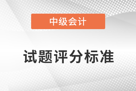 2021年中級會計師試題評分標準