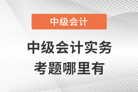 2021年中級會計實務(wù)考題哪里有？