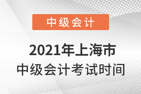 2021年上海市靜安區(qū)中級(jí)會(huì)計(jì)考試時(shí)間