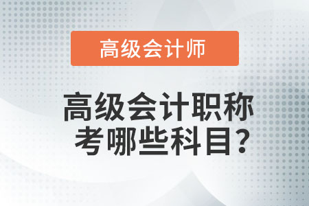 高級會計職稱考哪些科目？