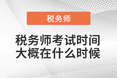 稅務(wù)師考試時間大概在什么時候