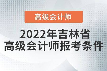 2022年吉林省高級會計師報考條件