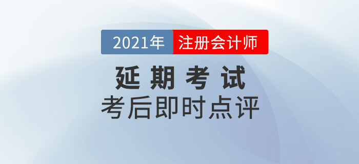 名師直播：2021年注冊會計(jì)師延期考試考后即時點(diǎn)評