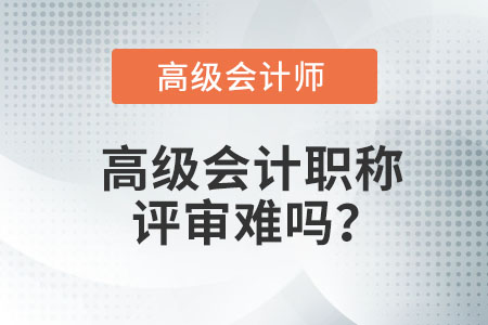 高級會計職稱評審難嗎？