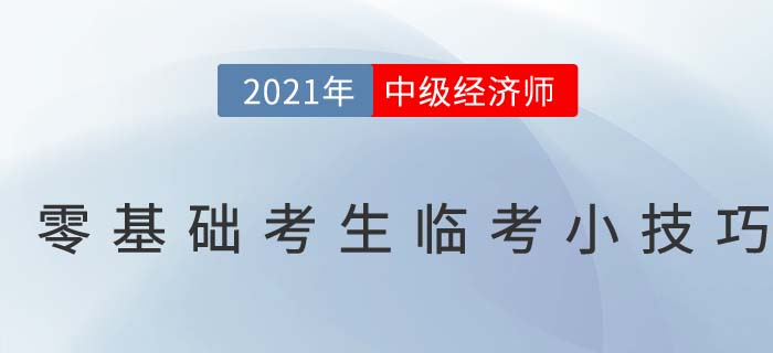 2021零基礎(chǔ)中級經(jīng)濟(jì)師考生臨考沖刺干貨小技巧