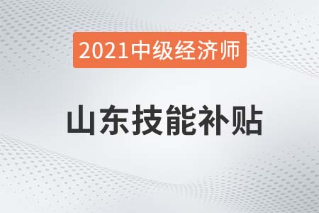 山東煙臺2021中級經(jīng)濟師技能補貼1500