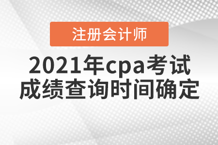 2021年cpa考試成績查詢時間確定啦！