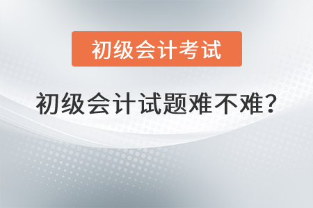 初級會計試題難不難？