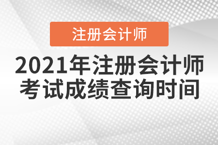 2021年注冊(cè)會(huì)計(jì)師考試成績(jī)查詢時(shí)間