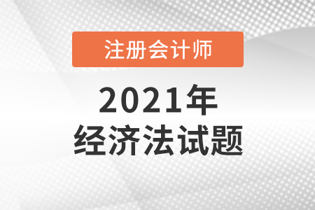 2021延考地區(qū)注冊會計師考試經濟法試題