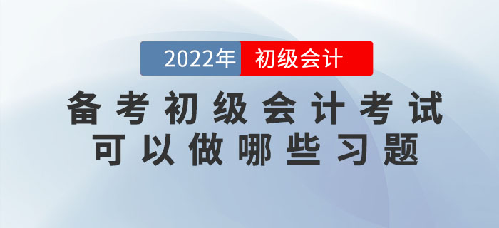 備考2022年初級會計考試可以做哪些習(xí)題？