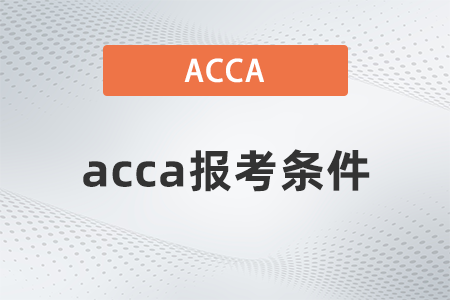 2021年acca的報考條件是什么