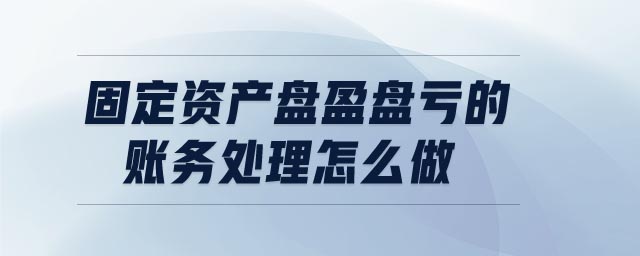 固定資產(chǎn)盤盈盤虧的賬務(wù)處理怎么做
