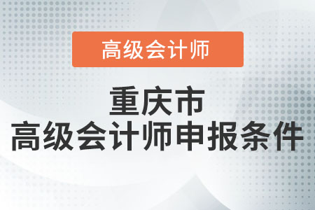 重慶市高級(jí)會(huì)計(jì)師申報(bào)條件