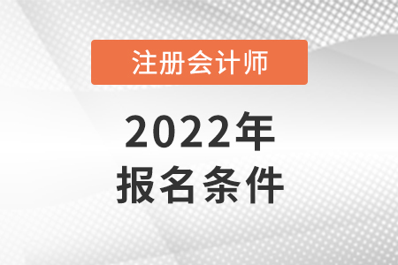 2022廣東省深圳注冊(cè)會(huì)計(jì)師報(bào)名條件和要求