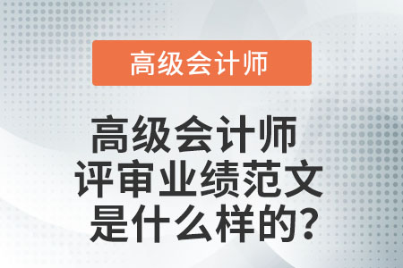 高級會計師評審業(yè)績范文是什么樣的？