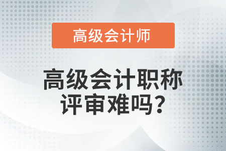 高級會計職稱評審難嗎？