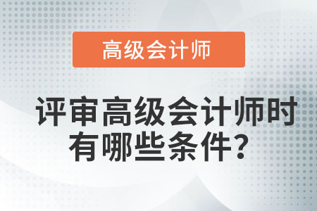評(píng)審高級(jí)會(huì)計(jì)師時(shí)有哪些條件？