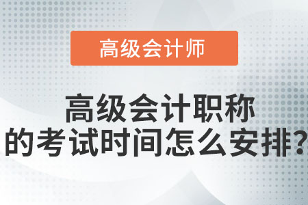 高級會計職稱的考試時間怎么安排？