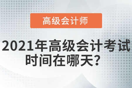 2021年高級(jí)會(huì)計(jì)考試時(shí)間在哪天？