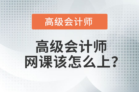 高級(jí)會(huì)計(jì)師網(wǎng)課該怎么上？