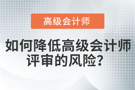 如何降低高級會計(jì)師評審的風(fēng)險(xiǎn)？