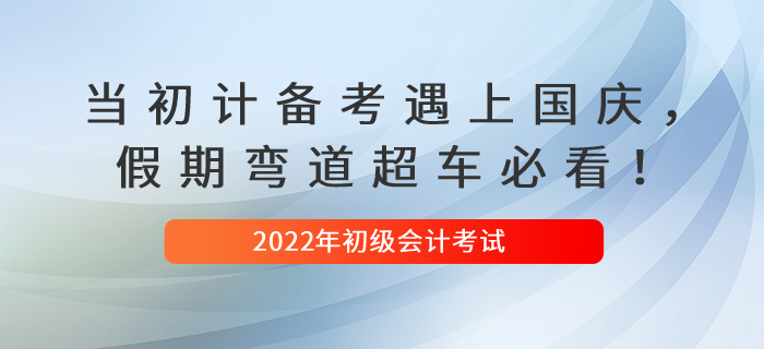 當初級會計備考遇上國慶，假期彎道超車必看！
