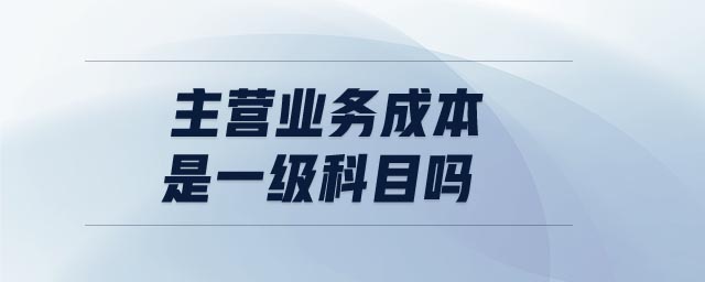 主營業(yè)務(wù)成本是一級科目嗎