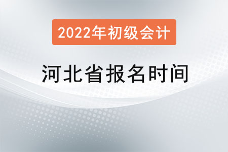 河北省初級會(huì)計(jì)考試報(bào)名時(shí)間2022年