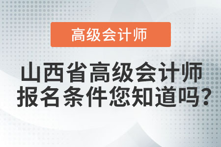 山西省高級(jí)會(huì)計(jì)師報(bào)名條件您知道嗎？