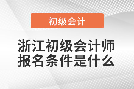 浙江初級(jí)會(huì)計(jì)師報(bào)名條件是什么