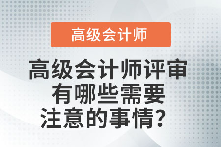高級會計(jì)師評審有哪些需要注意的事情？