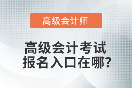 高級(jí)會(huì)計(jì)考試報(bào)名入口在哪？