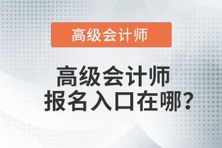 高級(jí)會(huì)計(jì)師報(bào)名入口在哪？