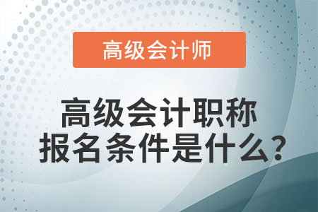 高級會計職稱報名條件是什么？