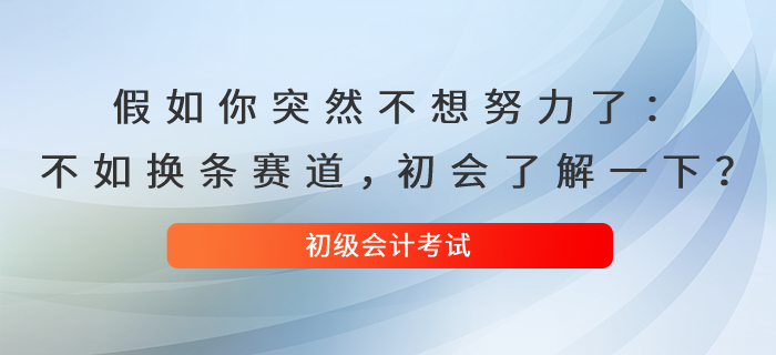 假如你突然不想努力了：不如換條賽道，初級會計了解一下？