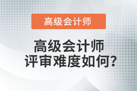 高級(jí)會(huì)計(jì)師評(píng)審難度如何？