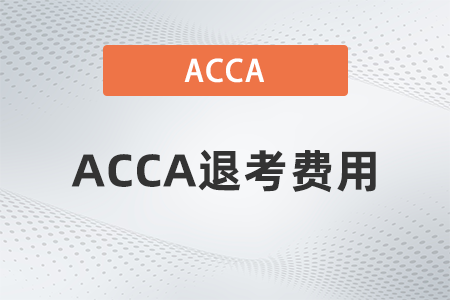2021年ACCA退考費(fèi)用如何申請