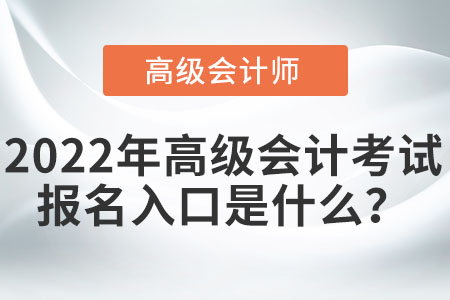 2022年高級(jí)會(huì)計(jì)考試報(bào)名入口是什么？